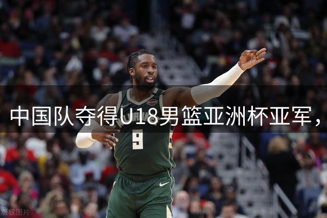 中国队夺得U18男篮亚洲杯亚军，创近12年最佳战绩