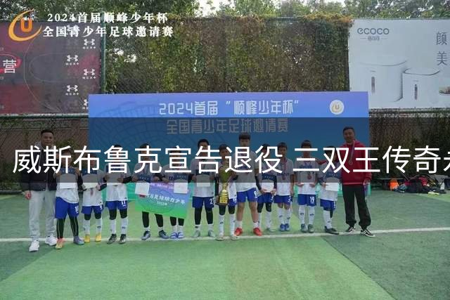 威斯布鲁克宣告退役 三双王传奇永留篮坛