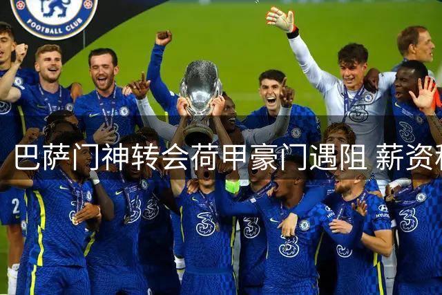 巴萨门神转会荷甲豪门遇阻 薪资税务分歧致谈判搁浅