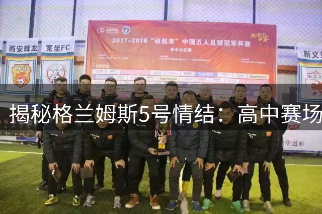 揭秘格兰姆斯5号情结：高中赛场辉煌成就延续NBA生涯