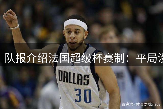 队报介绍法国超级杯赛制：平局没有加时直接点球，和欧超杯一样